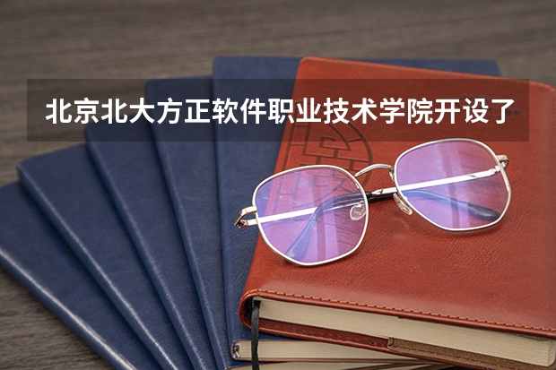 北京北大方正软件职业技术学院开设了哪些专业 学科评估情况如何