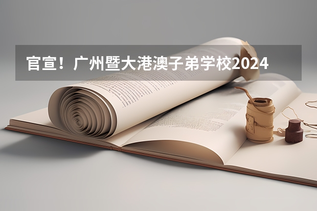 官宣!广州暨大港澳子弟学校2024-2025年秋季招生简章正式发布! 香港科技大学广州校区2025年硕博开放申请,奖学金高达24万!附带申请攻略