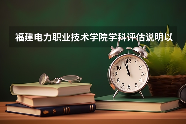福建电力职业技术学院学科评估说明以及开设专业清单