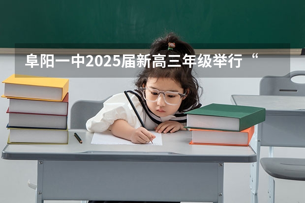 阜阳一中2025届新高三年级举行“梦想启航，走进高三”誓师大会（阜阳一中2025届新高三年级举行“梦想启航，走进高三”誓师大会）