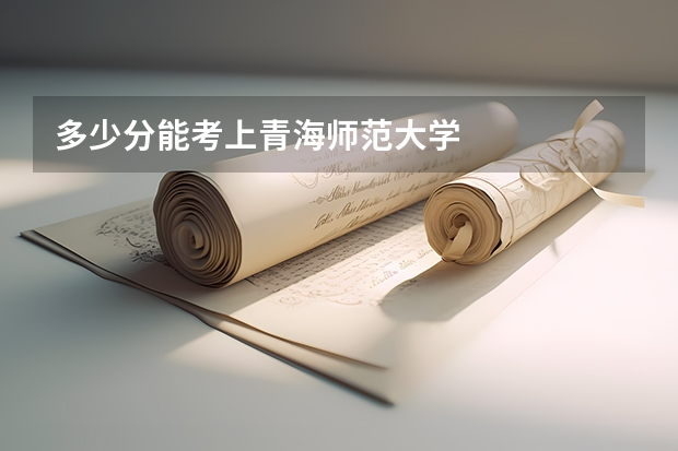 多少分能考上青海师范大学