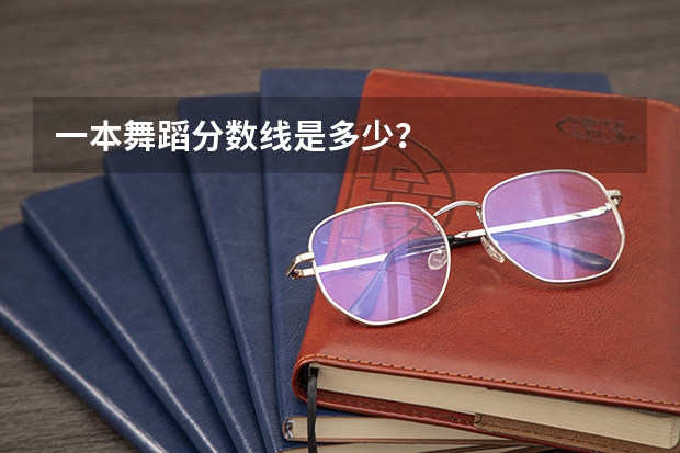 一本舞蹈分数线是多少？