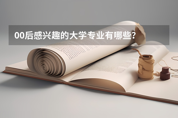 00后感兴趣的大学专业有哪些？