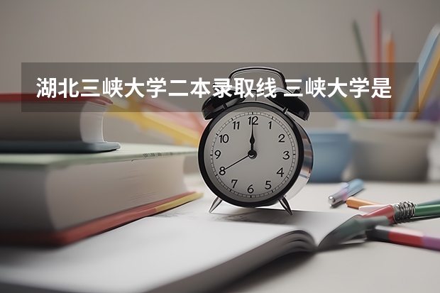湖北三峡大学二本录取线 三峡大学是一本还是二本