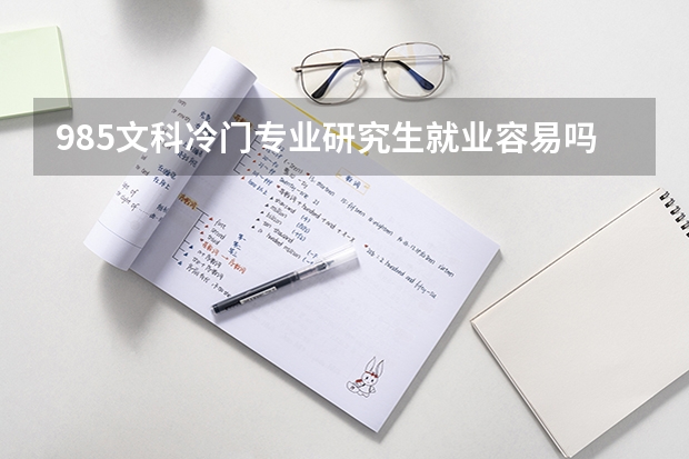 985文科冷门专业研究生就业容易吗