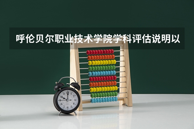 呼伦贝尔职业技术学院学科评估说明以及开设专业清单