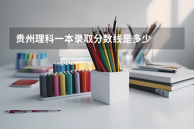 贵州理科一本录取分数线是多少