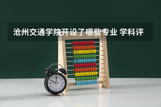 沧州交通学院开设了哪些专业 学科评估情况如何