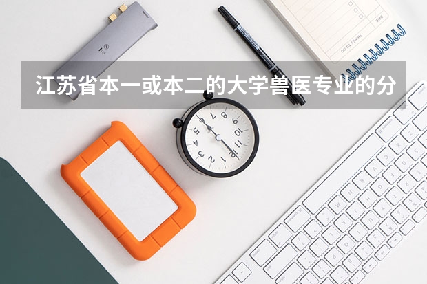 江苏省本一或本二的大学兽医专业的分数线大概为多少