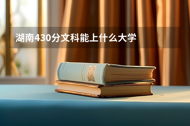 湖南430分文科能上什么大学