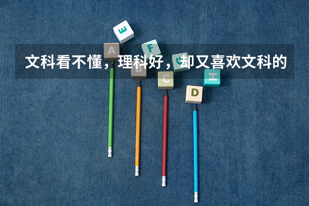 文科看不懂，理科好，却又喜欢文科的专业，怎么办。。我是男生～