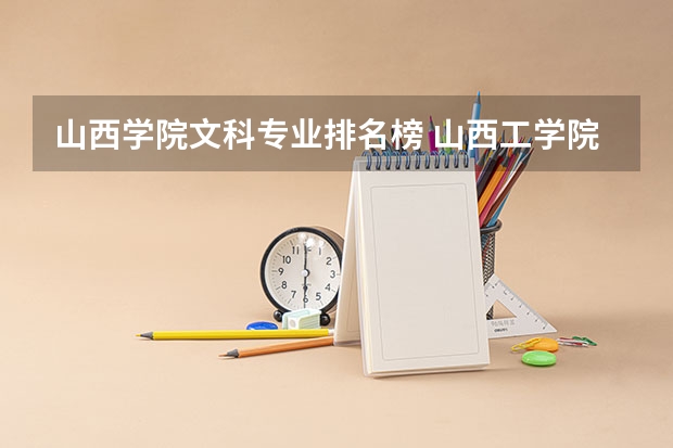 山西学院文科专业排名榜 山西工学院专业排名