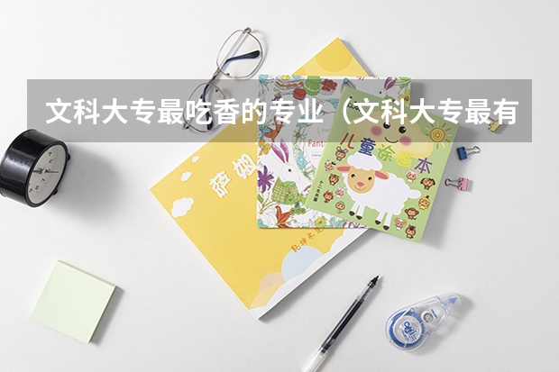 文科大专最吃香的专业（文科大专最有前途的十大专业排名）