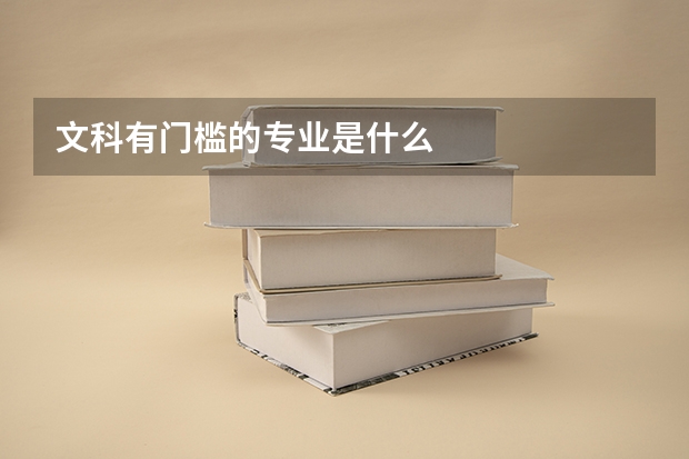 文科有门槛的专业是什么