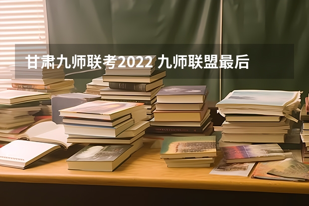 甘肃九师联考2022 九师联盟最后一卷5月各科答案解析-九师联盟最后一卷各科试卷汇总