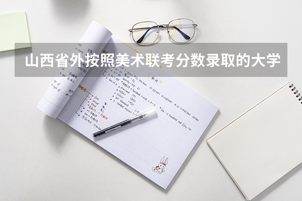 山西省外按照美术联考分数录取的大学有哪些