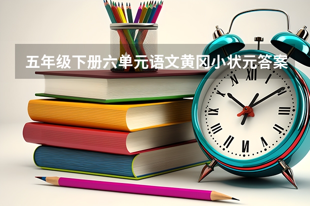 五年级下册六单元语文黄冈小状元答案（江西南昌高一政治学期期末试卷答案）