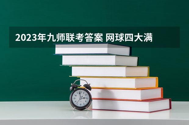 2023年九师联考答案 网球四大满贯赛和九站大师赛赛程如下