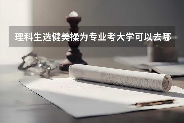 理科生选健美操为专业考大学可以去哪些大学?