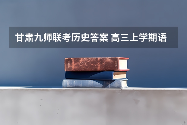 甘肃九师联考历史答案 高三上学期语文期中考试测试卷和答案