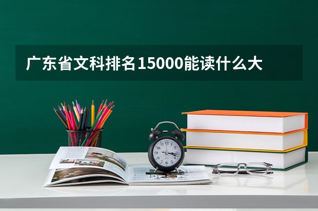 广东省文科排名15000能读什么大学?