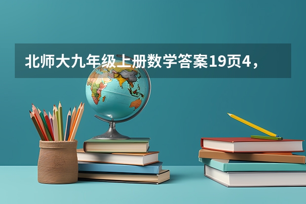 北师大九年级上册数学答案19页4，5题 北师大九年级数学课本下册习题1.2第3 4答案