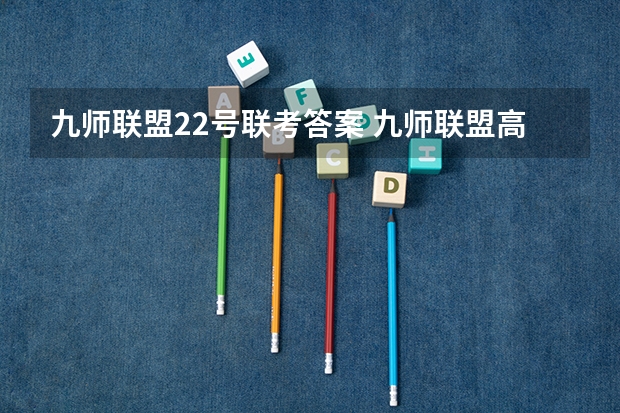 九师联盟22号联考答案 九师联盟高三9月联考有没有泄露的答案