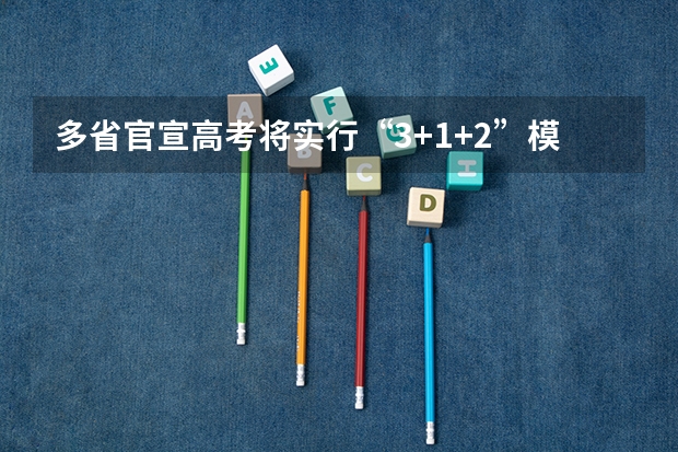 多省官宣高考将实行“3+1+2”模式 高考改革那些涉及那些省份