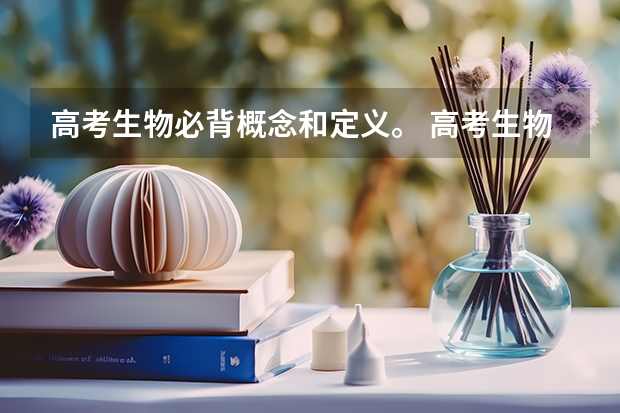高考生物必背概念和定义。 高考生物必背知识点