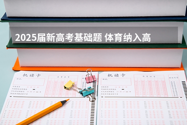 2025届新高考基础题 体育纳入高考!36所一流高校体测标准出炉!
