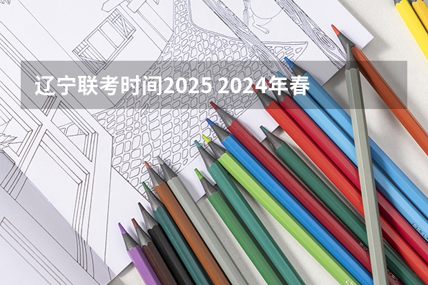 辽宁联考时间2025 2024年春季征兵体检和入伍时间