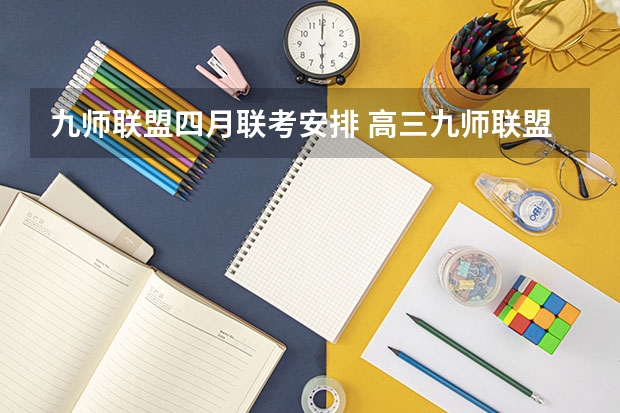 九师联盟四月联考安排 高三九师联盟是啥意思