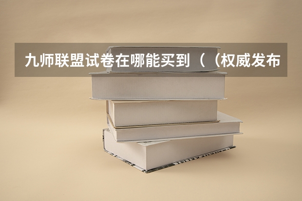 九师联盟试卷在哪能买到((权威发布)届高三九师联盟/神州智达/金太阳/金科大联考)