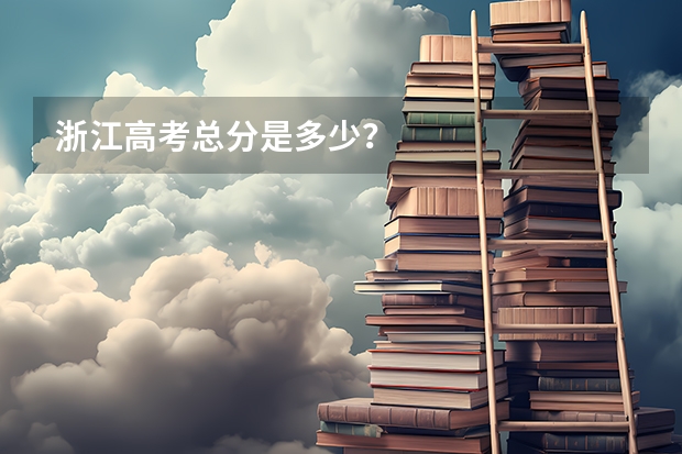 浙江高考总分是多少?