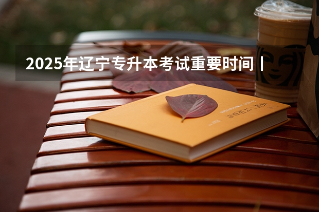 2025年辽宁专升本考试重要时间丨赶紧存好！ 2024年春季征兵体检和入伍时间