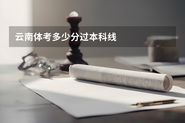 云南体考多少分过本科线