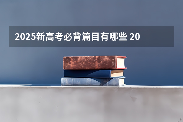2025新高考必背篇目有哪些 2025高考选科要求