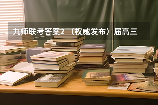 九师联考答案2 (权威发布)届高三九师联盟/神州智达/金太阳/金科大联考