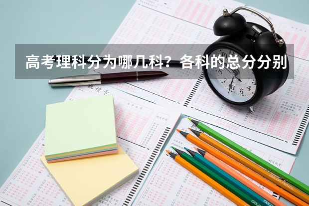 高考理科分为哪几科?各科的总分分别是多少?
