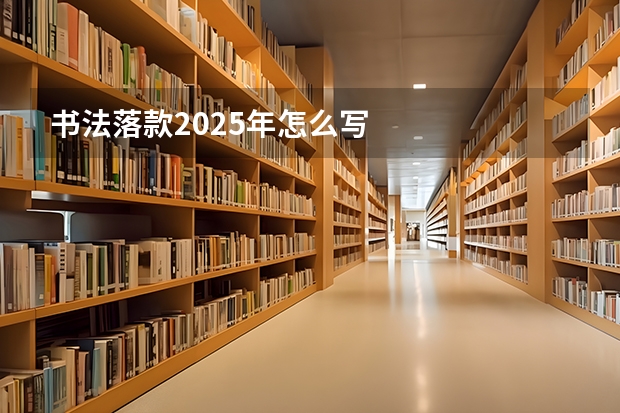 书法落款2025年怎么写