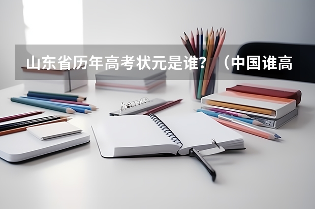 山东省历年高考状元是谁？（中国谁高考考了满分？）