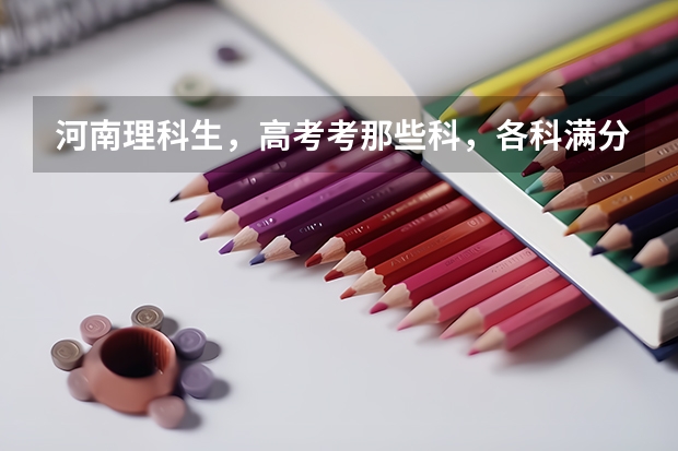 河南理科生，高考考那些科，各科满分多少