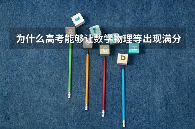 为什么高考能够让数学物理等出现满分，而语文英语却不能？