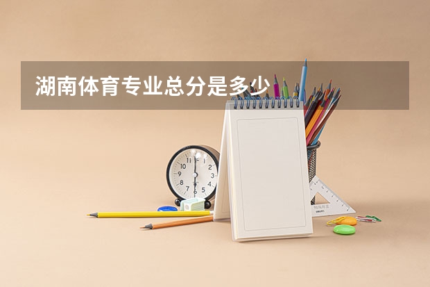 湖南体育专业总分是多少