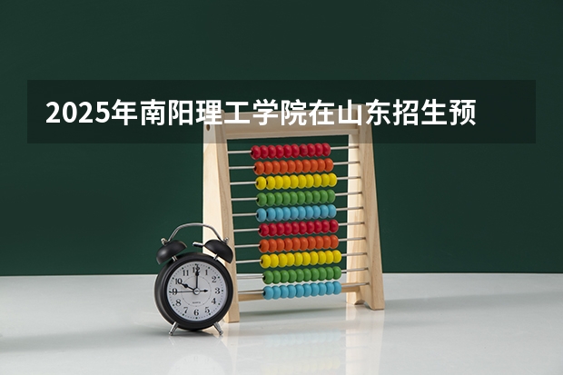 2025年南阳理工学院在山东招生预测
