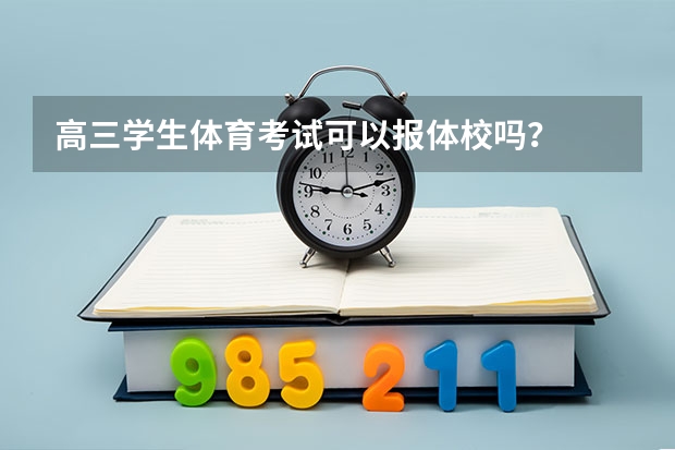 高三学生体育考试可以报体校吗？