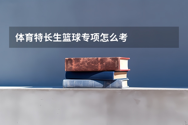 体育特长生篮球专项怎么考