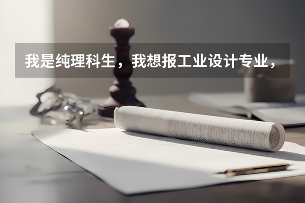 我是纯理科生，我想报工业设计专业，在高考报名的时候班主任提倡报艺术理，文化理和艺术理有什么区别呢