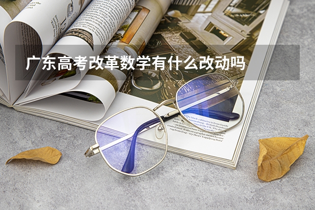 广东高考改革数学有什么改动吗