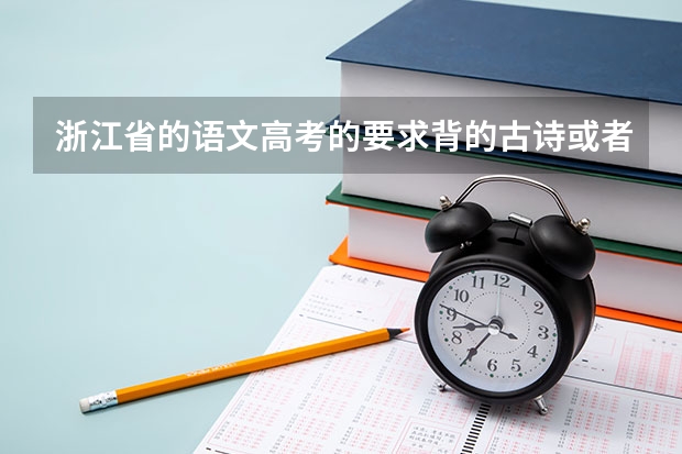 浙江省的语文高考的要求背的古诗或者文言文有哪些？要全部的
